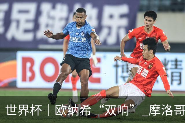 世界杯｜欧纳希“双响” 摩洛哥完胜加拿大晋级八强