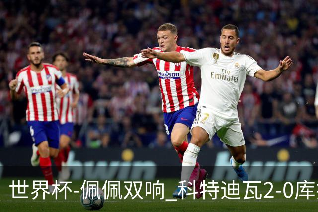 世界杯-佩佩双响 科特迪瓦2-0库拉索队史首进淘汰赛